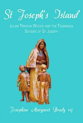 Ostrov svatého Josefa: Josefa: Julian Tenison Woods a tasmánské sestry svatého Josefa - St Joseph's Island: Julian Tenison Woods and the Tasmanian Sisters of St Joseph