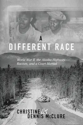 Jiná rasa: Druhá světová válka, aljašská dálnice, rasismus a válečný soud - A Different Race: World War II, the Alaska Highway, Racism and a Court Martial
