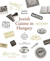 Židovská kuchyně v Maďarsku: Kulturní historie s 83 autentickými recepty - Jewish Cuisine in Hungary: A Cultural History with 83 Authentic Recipes