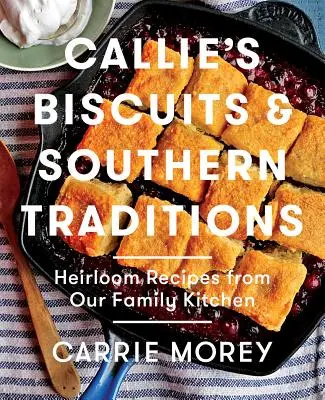Callie's Biscuits a jižanské tradice: Jihovýchodní tradice: dědičné recepty z naší rodinné kuchyně - Callie's Biscuits and Southern Traditions: Heirloom Recipes from Our Family Kitchen
