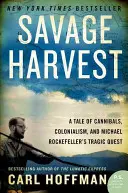 Divoká sklizeň: Příběh o kanibalech, kolonialismu a tragickém pátrání Michaela Rockefellera - Savage Harvest: A Tale of Cannibals, Colonialism, and Michael Rockefeller's Tragic Quest