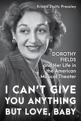 Nemohu ti dát nic než lásku, zlato: Dorothy Fieldsová a její život v americkém hudebním divadle - I Can't Give You Anything But Love, Baby: Dorothy Fields and Her Life in the American Musical Theater