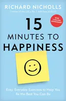 15 minut ke štěstí: Snadná každodenní cvičení, která vám pomohou být nejlepšími, jakými můžete být. - 15 Minutes to Happiness: Easy, Everyday Exercises to Help You Be the Best You Can Be