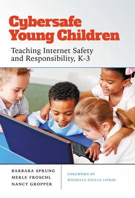 Cybersafe Young Children: Výuka bezpečnosti a zodpovědnosti na internetu, K-3 - Cybersafe Young Children: Teaching Internet Safety and Responsibility, K-3