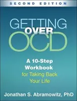 Překonat Ocd, druhé vydání: Desetistupňová pracovní příručka, jak si vzít zpět svůj život. - Getting Over Ocd, Second Edition: A 10-Step Workbook for Taking Back Your Life