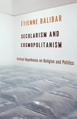 Sekularismus a kosmopolitismus: Kritické hypotézy o náboženství a politice. - Secularism and Cosmopolitanism: Critical Hypotheses on Religion and Politics