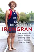 Irongran: Jak mě udržování kondice naučilo, že stárnutí nemusí znamenat zpomalení. - Irongran: How Keeping Fit Taught Me That Growing Older Needn't Mean Slowing Down