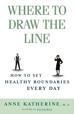 Kde stanovit hranice: Jak si každý den nastavit zdravé hranice - Where to Draw the Line: How to Set Healthy Boundaries Every Day