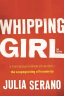 Bičující dívka: Transsexuální žena o sexismu a obětním beránkovi ženskosti - Whipping Girl: A Transsexual Woman on Sexism and the Scapegoating of Femininity