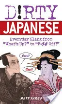 Špinavá japonština: Každodenní slang od What's Up? po F*%# Off! - Dirty Japanese: Everyday Slang from What's Up? to F*%# Off!