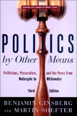 Politika jinými prostředky: Politici, prokurátoři a tisk od Watergate po Whitewater. - Politics by Other Means: Politicians, Prosecutors, and the Press from Watergate to Whitewater