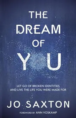 The Dream of You (Sen o tobě): Sny o snu: Opusťte narušené identity a žijte život, pro který jste byli stvořeni. - The Dream of You: Let Go of Broken Identities and Live the Life You Were Made for
