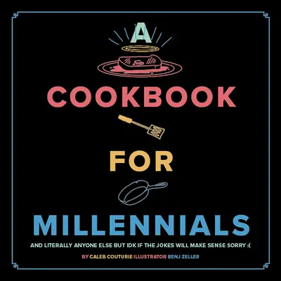 Kuchařka pro mileniály: A doslova pro všechny ostatní, ale nevím, jestli ty vtipy budou dávat smysl: ( - A Cookbook for Millennials: And Literally Anyone Else But Idk If the Jokes Will Make Sense: (