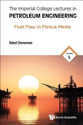 Imperial College Lectures in Petroleum Engineering, the - Volume 5: Fluid Flow in Porous Media (Přednášky z ropného inženýrství na Imperial College) - Imperial College Lectures in Petroleum Engineering, the - Volume 5: Fluid Flow in Porous Media