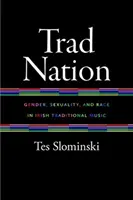 Trad Nation: Tradiční irská hudba: gender, sexualita a rasa v irské tradiční hudbě - Trad Nation: Gender, Sexuality, and Race in Irish Traditional Music