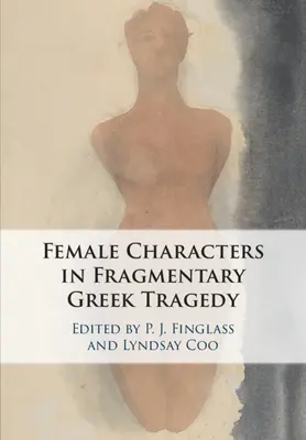 Ženské postavy fragmentární řecké tragédie - The Female Characters of Fragmentary Greek Tragedy