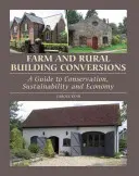 Přestavby zemědělských a venkovských budov: Průvodce ochranou přírody, udržitelností a hospodárností. - Farm and Rural Building Conversions: A Guide to Conservation, Sustainability and Economy