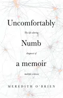 Nepohodlně otupělý: memoáry o diagnóze roztroušené sklerózy, která změnila život - Uncomfortably Numb: a memoir about the life-altering diagnosis of multiple sclerosis