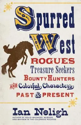 Spurred West: Západní západ: Tuláci, hledači pokladů, lovci odměn a barvité postavy minulosti i současnosti - Spurred West: Rogues, Treasure Seekers, Bounty Hunters, and Colorful Characters Past and Present