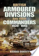 Britské obrněné divize a jejich velitelé, 1939-1945 - British Armoured Divisions and Their Commanders, 1939-1945