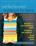 Pracovní kniha Perfekcionismus pro dospívající: Aktivity, které vám pomohou snížit úzkost a zvládnout věci hotové. - The Perfectionism Workbook for Teens: Activities to Help You Reduce Anxiety and Get Things Done