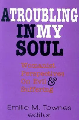 Znepokojení v mé duši: Womanistický pohled na zlo a utrpení - A Troubling in My Soul: Womanist Perspectives on Evil and Suffering