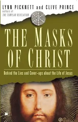 Masky Krista: Masky Krista: Za lží a zástěrkami Ježíšova života - Masks of Christ: Behind the Lies and Cover-Ups about the Life of Jesus