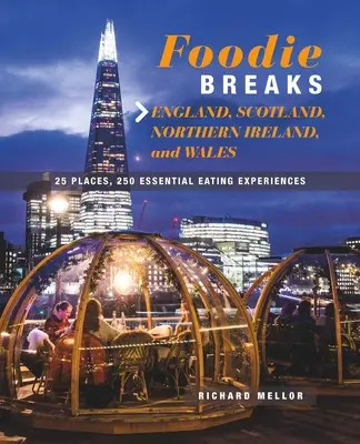 Foodie Breaks: Anglie, Skotsko, Severní Irsko a Wales: 25 míst, 250 základních zážitků z jídla - Foodie Breaks: England, Scotland, Northern Ireland, and Wales: 25 Places, 250 Essential Eating Experiences