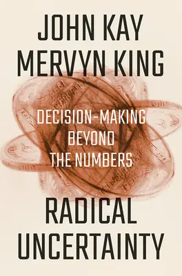 Radikální nejistota: Rozhodování za hranicemi čísel - Radical Uncertainty: Decision-Making Beyond the Numbers