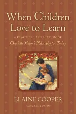 Když se děti rády učí: Masonové pro dnešní dobu: Praktická aplikace filozofie Charlotte Masonové pro dnešní dobu - When Children Love to Learn: A Practical Application of Charlotte Mason's Philosophy for Today