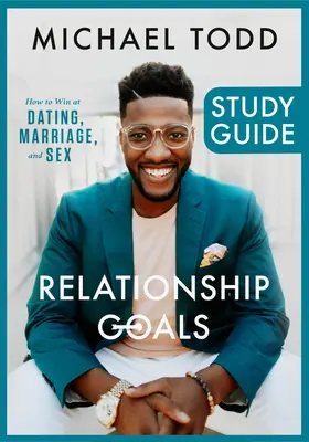 Vztahové cíle: Studijní příručka: Jak zvítězit na rande, v manželství a v sexu. - Relationship Goals Study Guide: How to Win at Dating, Marriage, and Sex