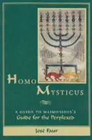 Homo Mysticus: A Guide to Maimonides's Guide for the Perplexed (Průvodce pro zmatené) - Homo Mysticus: A Guide to Maimonides's Guide for the Perplexed
