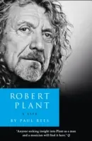 Robert Plant: Robert Plant: Život - životopis - Robert Plant: A Life - The Biography