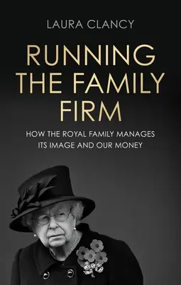 Vedení rodinné firmy: Jak monarchie spravuje svou image a naše peníze: Jak monarchie spravuje svou image a naše peníze? - Running the Family Firm: How the Monarchy Manages Its Image and Our Money