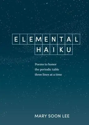 Elementární haiku: Básně k poctě periodické tabulky, tři řádky po sobě - Elemental Haiku: Poems to Honor the Periodic Table, Three Lines at a Time
