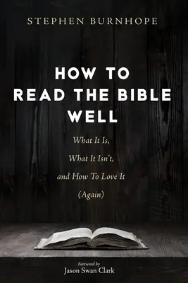 Jak dobře číst Bibli: Jak číst Bibli: Co je, co není a jak ji (znovu) milovat? - How to Read the Bible Well: What It Is, What It Isn't, and How To Love It (Again)