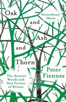 Dub, jasan a trnka: Starobylé lesy a nové lesy Británie - Oak and Ash and Thorn: The Ancient Woods and New Forests of Britain