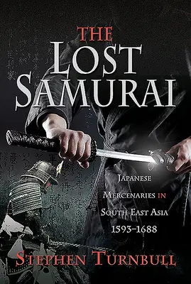 Ztracený samuraj: Japonští žoldnéři v jihovýchodní Asii, 1593-1688 - The Lost Samurai: Japanese Mercenaries in South East Asia, 1593-1688