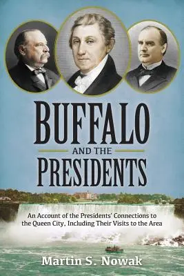 Buffalo a prezidenti: Bufo: Zprávy o vztazích amerických prezidentů ke královskému městu včetně jejich návštěv v této oblasti - Buffalo and the Presidents: An Account of the American Presidents' Connections to the Queen City, Including their Visits to the Area