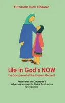 Život v Boží přítomnosti: Jean Pierre De Caussade: Svátost přítomného okamžiku - sebeodevzdání se Boží prozřetelnosti pro každého - Life in God's Now: The Sacrament of the Present Moment - Jean Pierre De Caussade's Self-abandonment to Divine Providence for Everyone