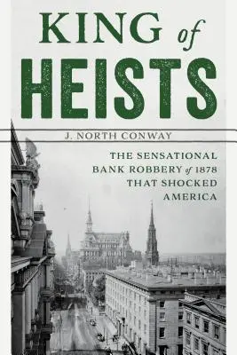 Král loupeží: Senzační bankovní loupež z roku 1878, která šokovala Ameriku. - King of Heists: The Sensational Bank Robbery of 1878 That Shocked America
