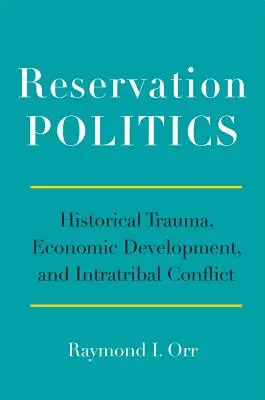 Rezervační politika: Historické trauma, ekonomický rozvoj a vnitrokmenové konflikty - Reservation Politics: Historical Trauma, Economic Development, and Intratribal Conflict