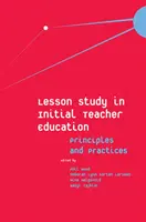 Lesson Study in Initial Teacher Education (Studium lekcí v počátečním vzdělávání učitelů): Zásady a praxe - Lesson Study in Initial Teacher Education: Principles and Practices
