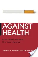 Proti zdraví: Jak se zdraví stalo novou morálkou - Against Health: How Health Became the New Morality