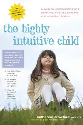 Vysoce intuitivní dítě: Průvodce porozuměním a rodičovstvím neobvykle citlivých a empatických dětí. - The Highly Intuitive Child: A Guide to Understanding and Parenting Unusually Sensitive and Empathic Children