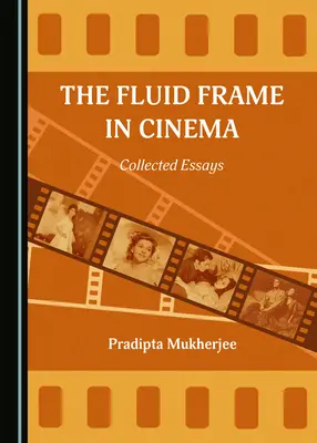 Fluid Frame in Cinema: The Fluid Frame in Cinema: Sebrané eseje - The Fluid Frame in Cinema: Collected Essays