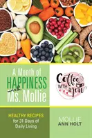 Měsíc štěstí se slečnou Mollie: Zdravé recepty na 31 dní každodenního života - A Month of Happiness with Ms. Mollie: Healthy Recipes for 31 Days of Daily Living