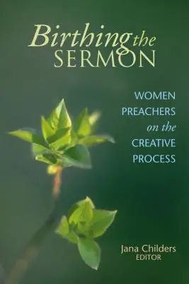 Zrození kázání: Kázání: Ženy kazatelky o tvůrčím procesu - Birthing the Sermon: Women Preachers on the Creative Process