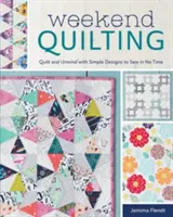 Víkendové prošívání: Quiltování a relaxace s jednoduchými vzory, které ušijete během chvilky - Weekend Quilting: Quilt and Unwind with Simple Designs to Sew in No Time