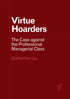 Střádalové ctností: Případ proti profesionální manažerské třídě - Virtue Hoarders: The Case Against the Professional Managerial Class